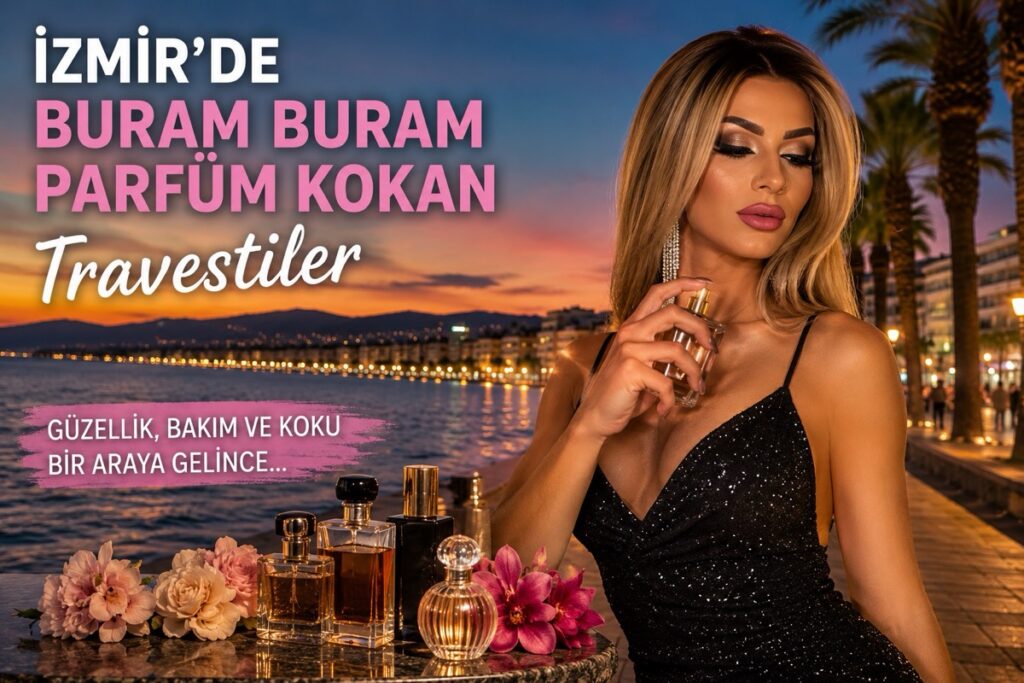 İzmir'de buram buram parfüm kokan travestiler